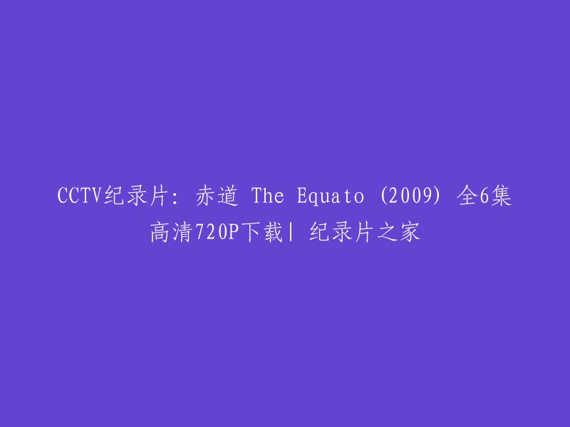 CCTV纪录片：赤道 The Equato (2009) 全6集高清720P下载| 纪录片之家