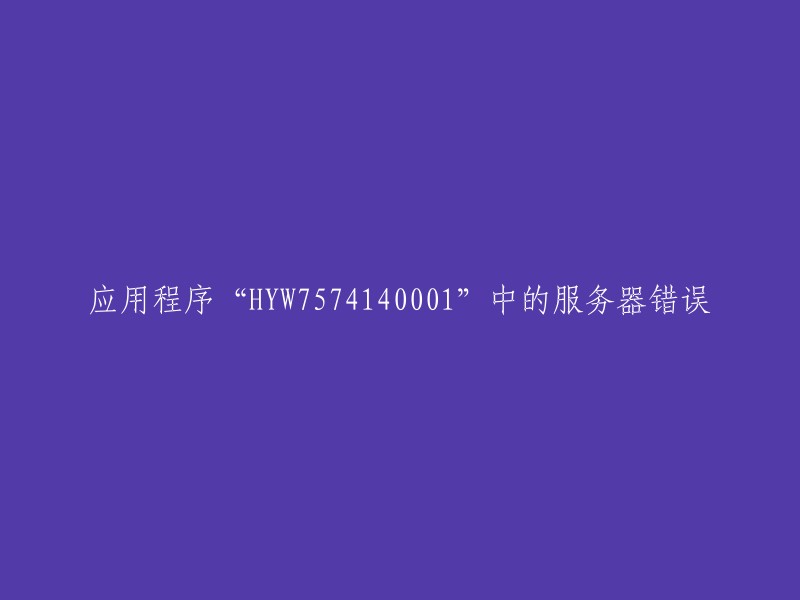 服务器错误在应用程序“HYW7574140001”中