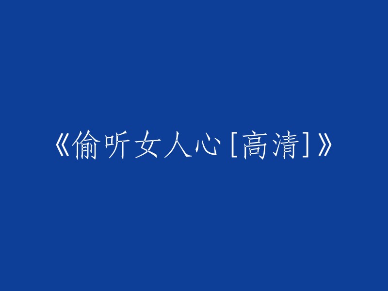 深入探寻女性内心世界：高清视频《偷听女人心》"