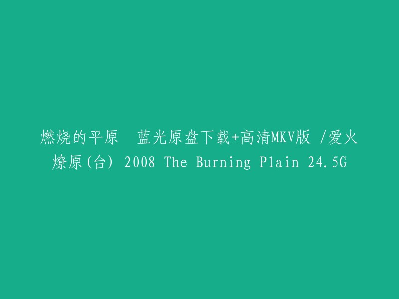 燃烧的平原：蓝光原盘下载+高清MKV版 /爱火燎原(台湾版) - 2008年电影 - 4.5GB"