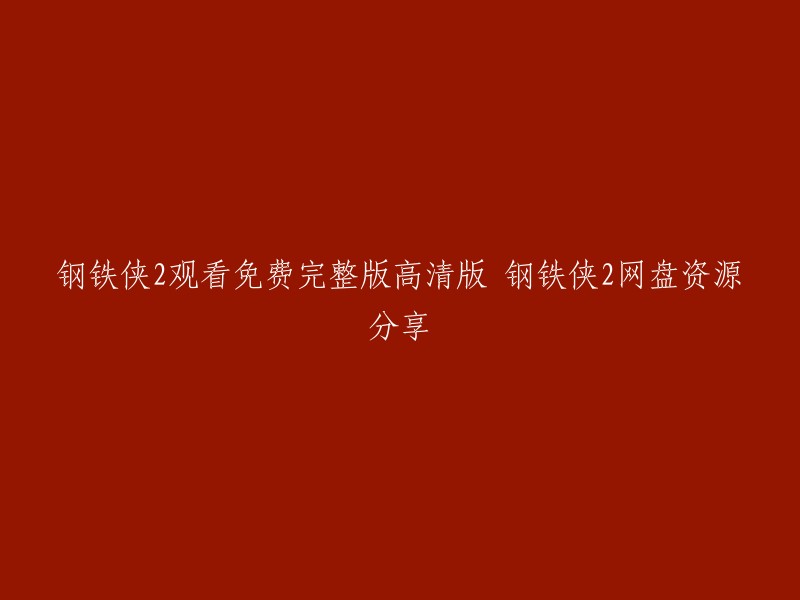 你好，钢铁侠2是一部由漫威电影公司制作的电影。如果你想观看这部电影的免费完整版高清版，我建议你在正规的视频网站上观看。这样可以保证你获得更好的观影体验。祝你好运！