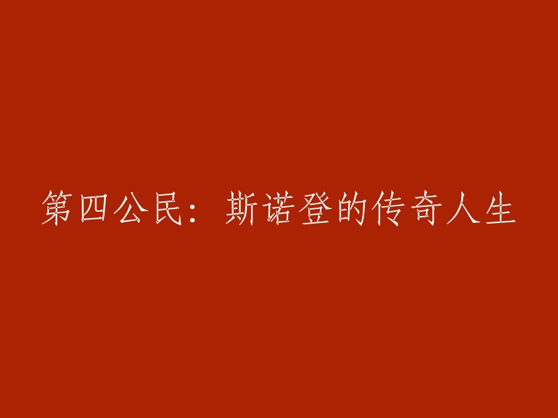 揭秘斯诺登：第四公民的非凡经历与真实身份"