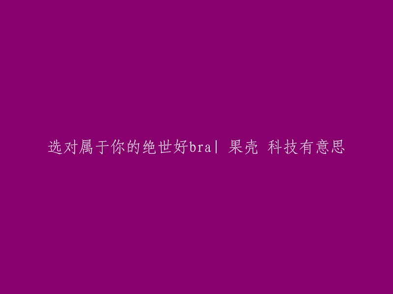 选择最适合您的完美内衣 - 果壳科技，有趣又实用