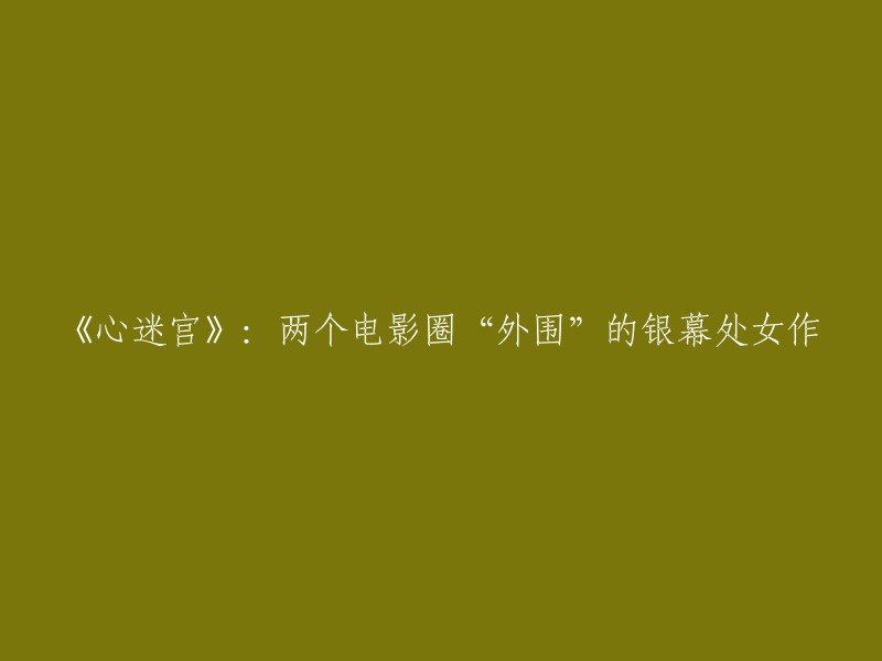 你好，以下是我为你重写的标题：

《心迷宫》：两个电影圈“外围”的银幕处女作