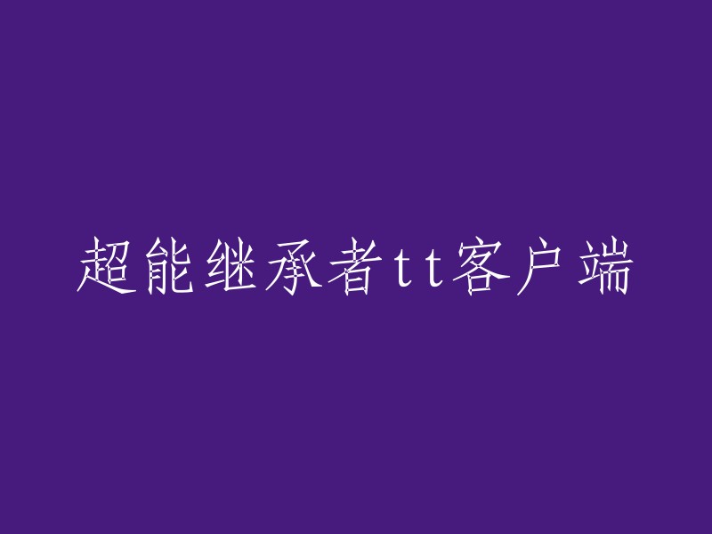 超能力继承者 tt 客户端： 全面掌控未来的关键步骤