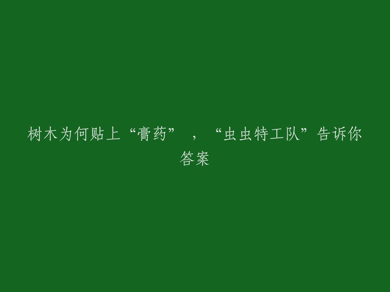 “虫虫特工队”揭示树木为何贴上“膏药”的奥秘