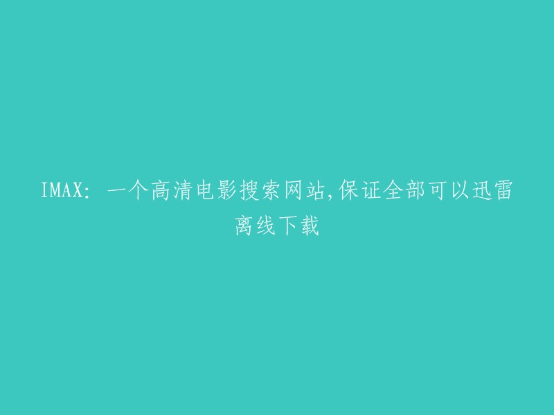 MAX:一个提供高清电影资源的网站，确保您可实现迅雷离线下载