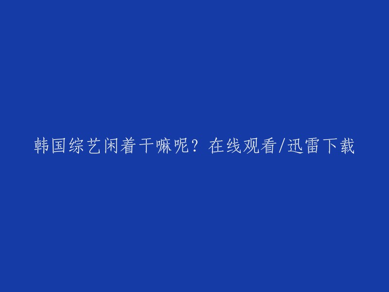 韩国综艺节目《闲暇时光》在线观看/下载