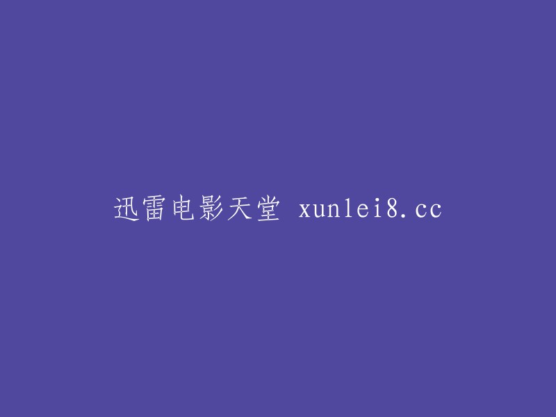 迅雷电影天堂： 探索电影世界的新门户 xunlei8.cc