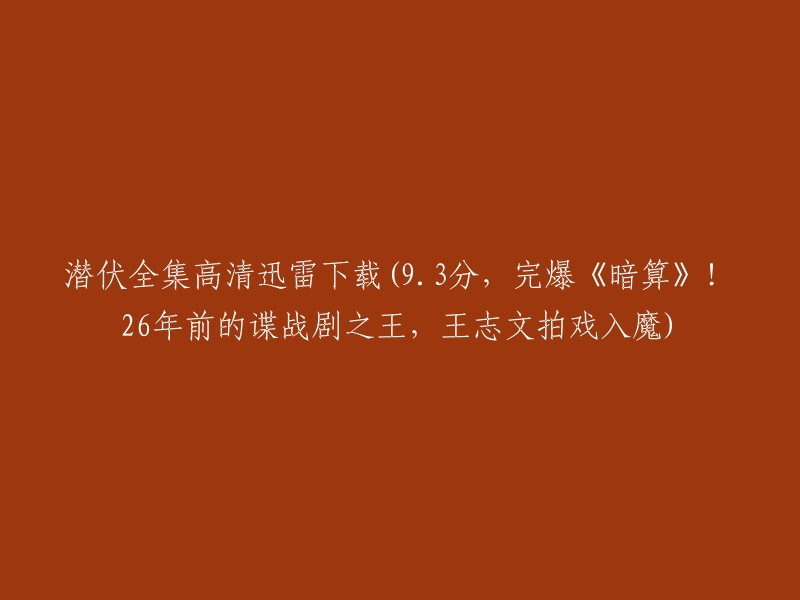 《潜伏》全集高清迅雷下载：超越《暗算》的26年前谍战剧之王，王志文拍戏入魔"