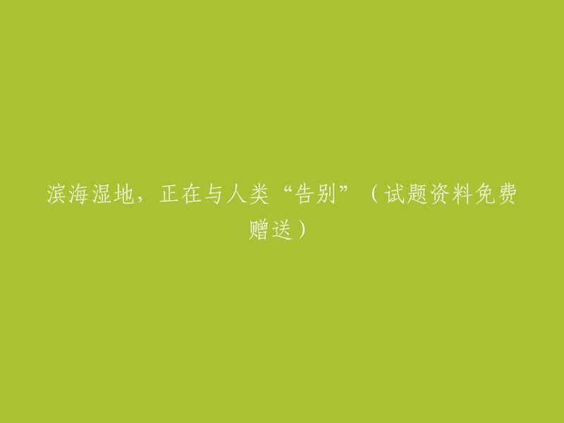 滨海湿地：与人类渐行渐远(免费试题资料赠送)