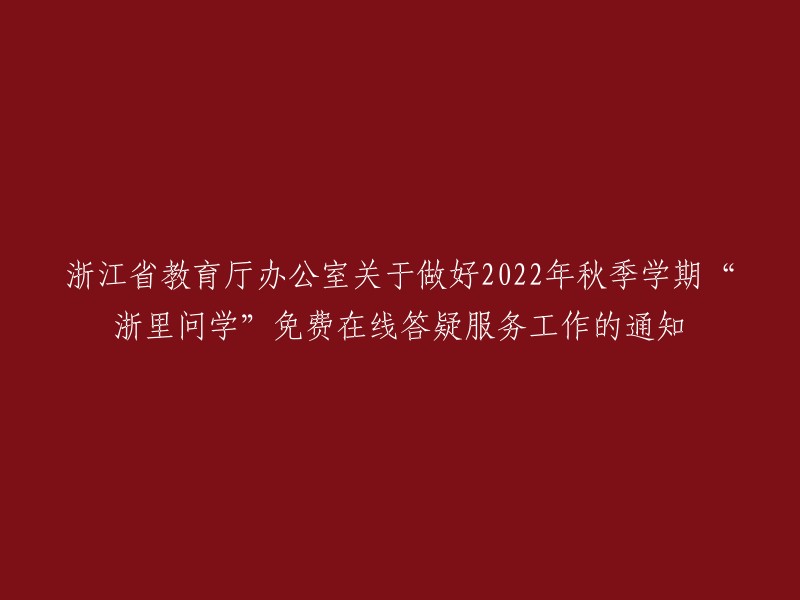 浙江省教育厅办公室发布关于实施2022年秋季学期“浙里问学”免费在线答疑服务工作的通知