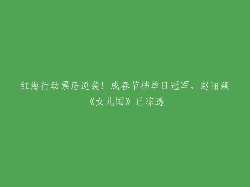 您好，红海行动在今年春节档期中逆袭成为单日冠军，而赵丽颖的电影《女儿国》已经不再受欢迎。  