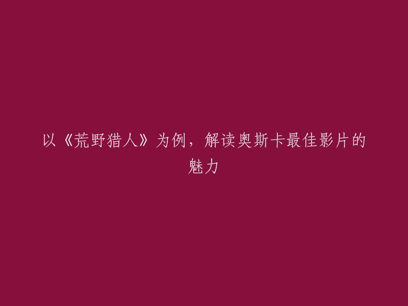 荒野猎人是一部由亚利桑德罗·冈萨雷斯·伊纳里多执导的剧情电影，该片在2016年2月29日获得了第88届奥斯卡金像奖最佳导演、最佳男主角和最佳摄影奖。如果您想重写这个标题，您可以考虑以下几种方式：

- 以《荒野猎人》为例，探索奥斯卡最佳影片的魅力
- 奥斯卡最佳影片《荒野猎人》：解读其魅力
- 《荒野猎人》：一部值得一看的电影