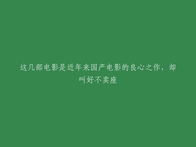 以下是一些近年来国产电影中的佳作，尽管它们备受赞誉但票房却不高：

1.《我和我的祖国》
2.《流浪地球》
3.《战狼2》
4.《唐人街探案3》
5.《误杀》

这些电影都是国产电影中的佼佼者，但是它们的票房却没有达到预期。希望这些电影能够得到更多观众的喜爱和支持。？?