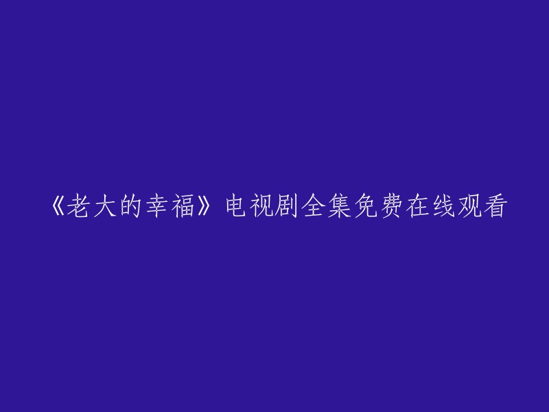 《老大的幸福》电视剧完整版免费在线观看