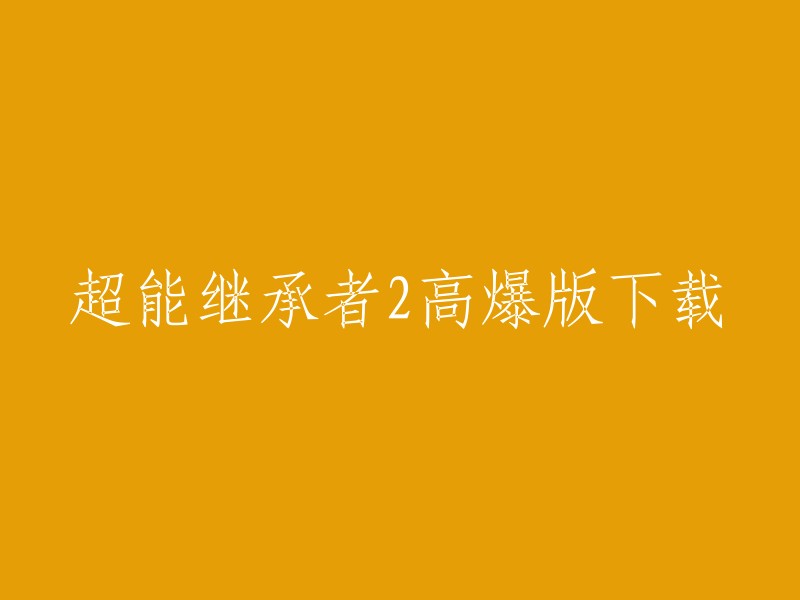 您好，超能继承者2高爆版下载的相关信息可以在游侠手游、7k游戏、爱趣游和哔哩哔哩等网站上找到。这些网站提供了超能继承者2高爆版的下载链接，您可以根据自己的需求选择合适的版本进行下载。