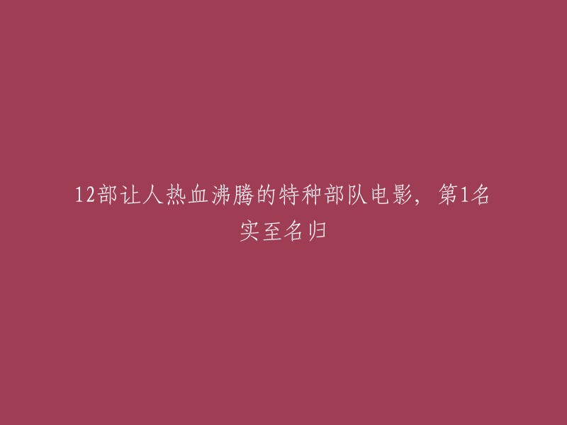 以下是12部让人热血沸腾的特种部队电影，排名不分先后：
1. 《勇闯夺命岛》
2. 《敢死队》系列
3. 《天龙特攻队》(2010)
4. 《黑鹰坠落》
5. 《深入敌后》
6. 《特种部队》
7. 《赤裸特工》
8. 《狙击生死线》
9. 《极限特工》
10. 《狂怒》
11. 《第一滴血4》
12. 《铁血战士》