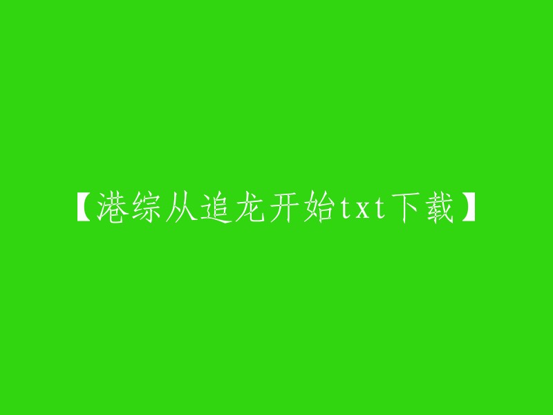 【下载港综追龙txt】