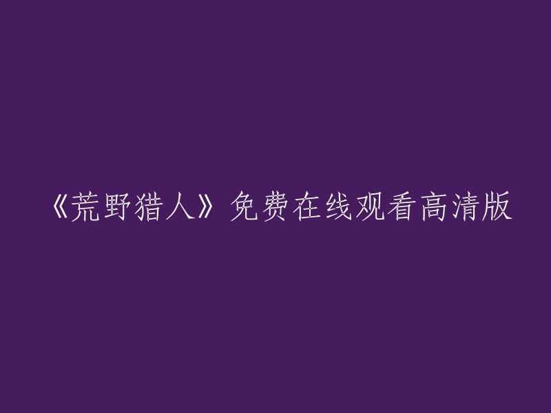 《荒野猎人》免费在线观看高清版的标题可以改为：荒野猎人 在线观看 高清版。