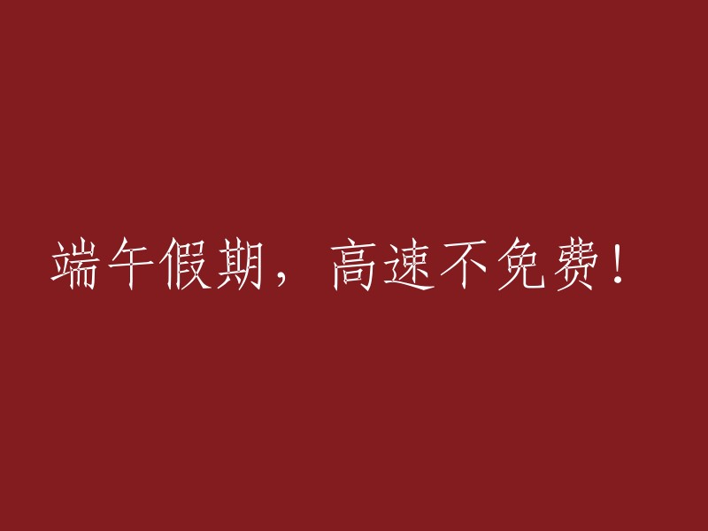 端午节期间，高速公路不实行免费通行政策！