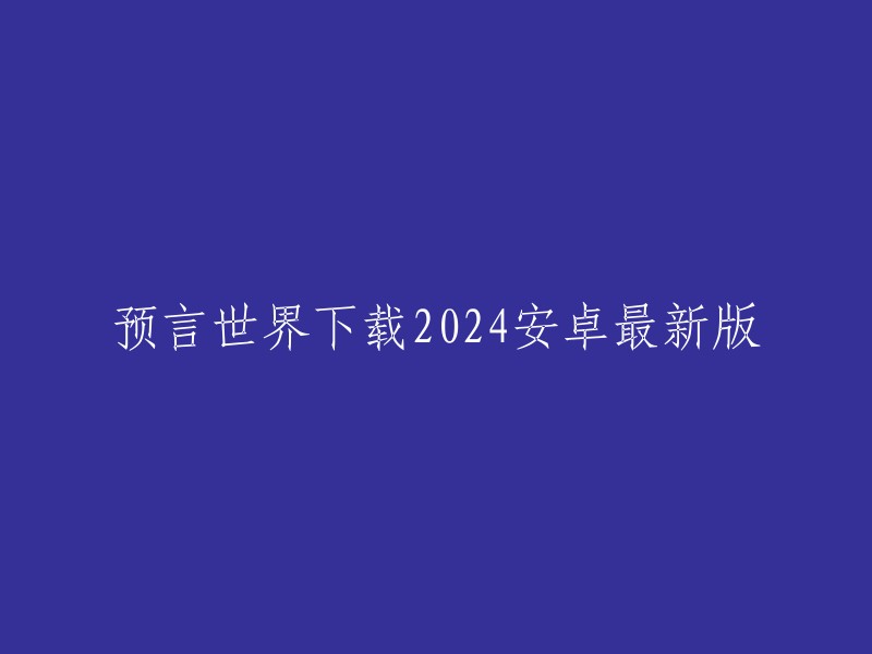 2024年安卓系统预言世界应用最新版下载"