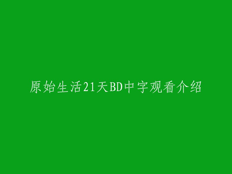 以下是重写后的标题：

《原始生活21天》BD中字观看介绍