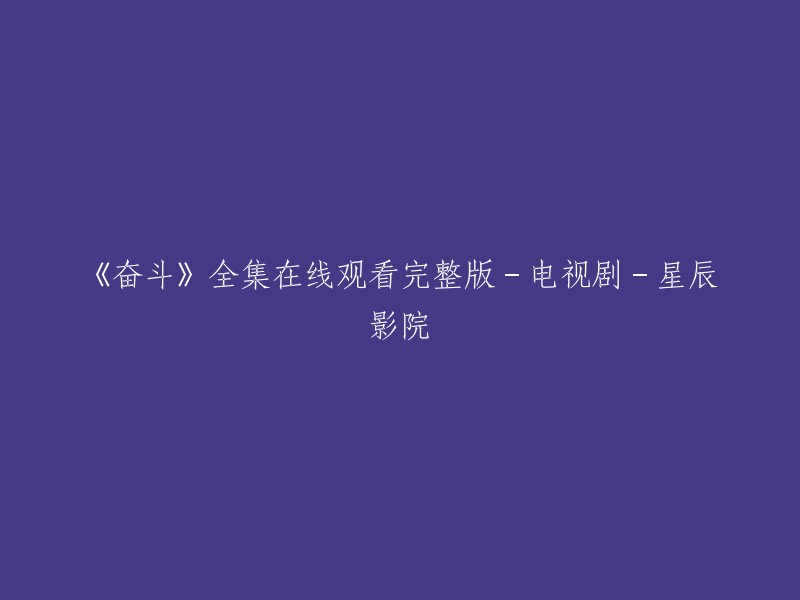 《奋斗》全集在线观看完整版- 电视剧-星辰影院