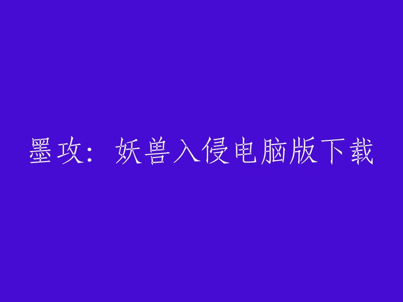 墨攻：妖兽入侵电脑版下载的标题可以是“墨攻：妖兽入侵 - 电脑端下载”或者“墨攻：妖兽入侵 - PC版下载”。  