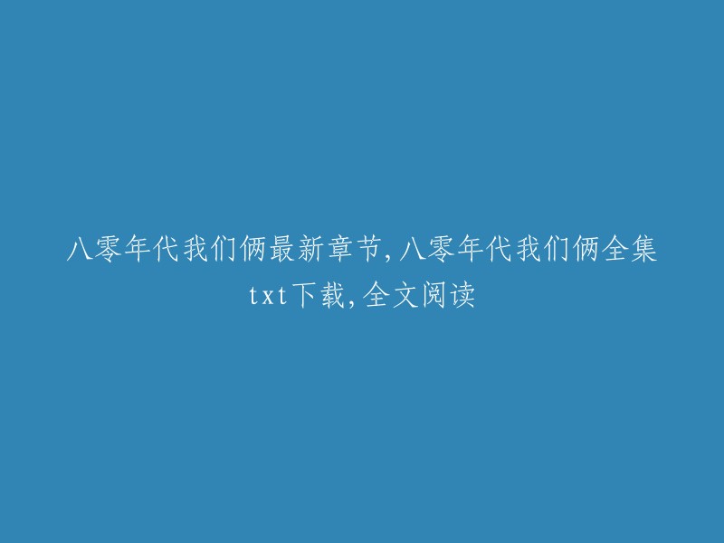 八零年代的我们：最新章节与全集txt下载，全文阅读