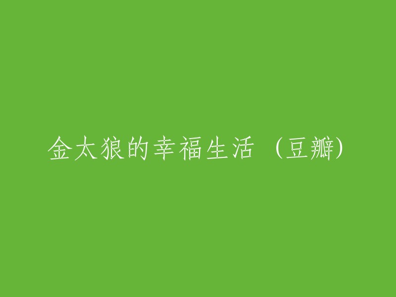 金太狼的美好生活：豆瓣用户分享的经历与感受"