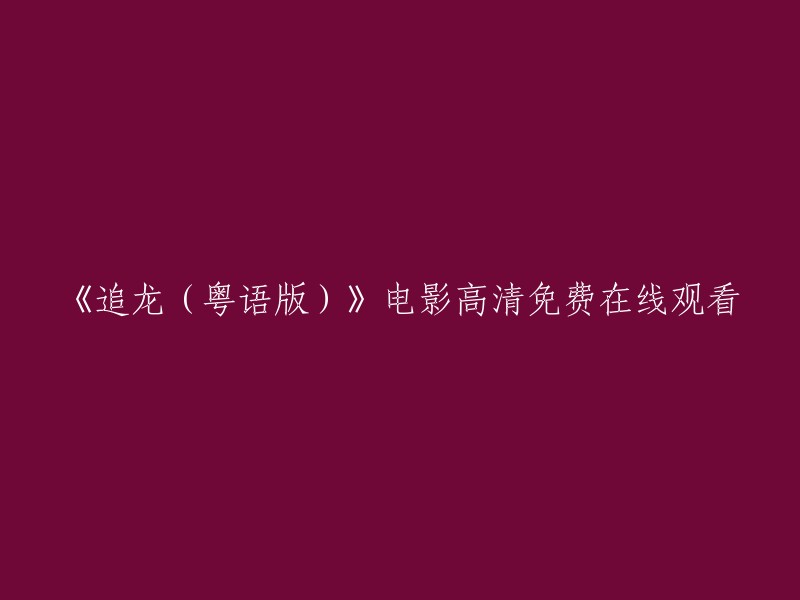 请以《追龙(粤语版)》电影为题，提供高清免费在线观看的链接。