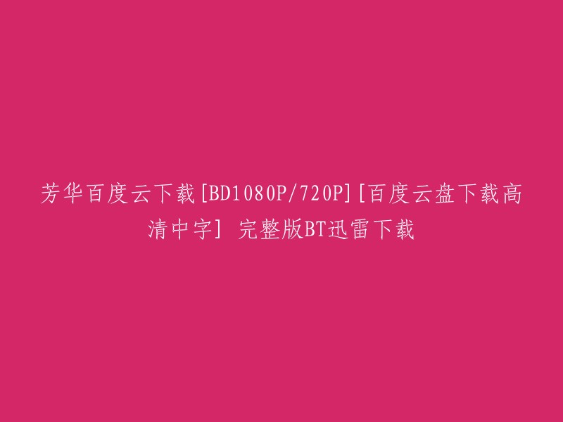 您可以在以下网站下载芳华电影的高清1080P和720P版本：  