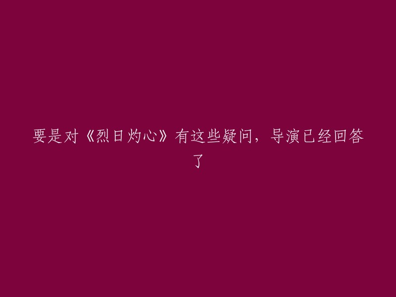 如果您对《烈日灼心》有这些疑问，导演已经给出了解答