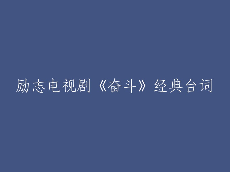 以下是一些《奋斗》中的经典台词：

- "我们家有院子你们家有吗？" - 向南
- "我们家有私人专职理发师，洗头护发师，你们家有吗？" - 华子
- "不许你跟别的女孩照相，我才是你的女朋友！" - 米莱
- "我不知道该怎么办了，我好像失去了方向。" - 徐志森