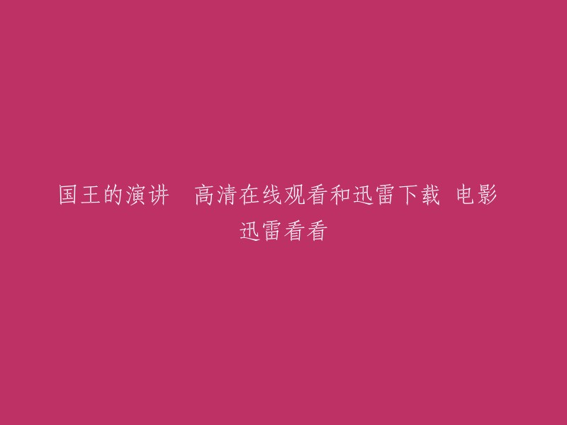 国王的演讲：高清在线观看与迅雷下载，电影资源，迅雷看看