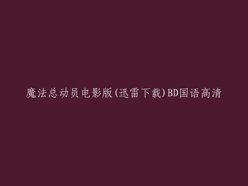 您可以在迅雷下载中搜索“魔法总动员电影版BD国语高清”，然后选择一个可靠的资源进行下载。如果您需要其他格式的版本，也可以尝试在其他网站上搜索。请注意，下载盗版电影可能会侵犯版权，因此请确保您的行为是合法的。