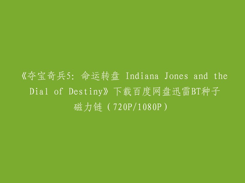 《夺宝奇兵5:命运转盘》 - 百度网盘、迅雷、BT种子和磁力链高清版本下载(720P/1080P)