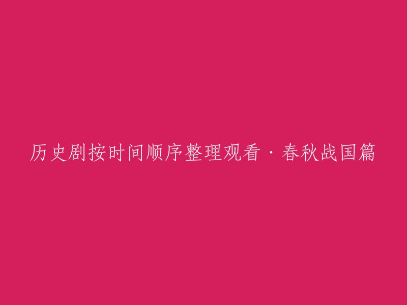 您好！您可以将标题改为“按时间顺序观看春秋战国历史剧”。这是一个很好的建议，因为它可以更好地描述您的内容。 