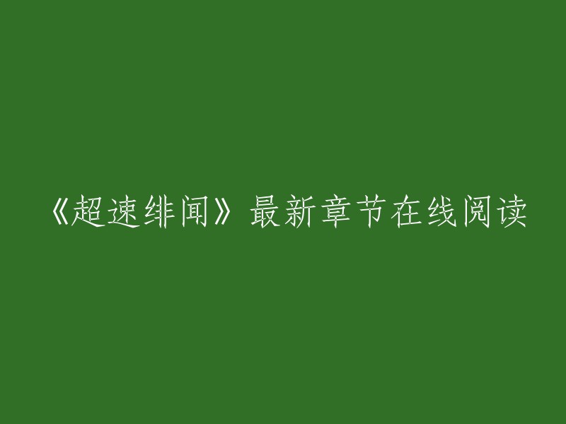 您好，您可以在QQ阅读上免费在线阅读《超速绯闻》的部分章节，此外还提供最新章节在线阅读。如果您想要全文免费阅读，潇湘书院和起点中文网都提供了《超速绯闻》的全文免费阅读。