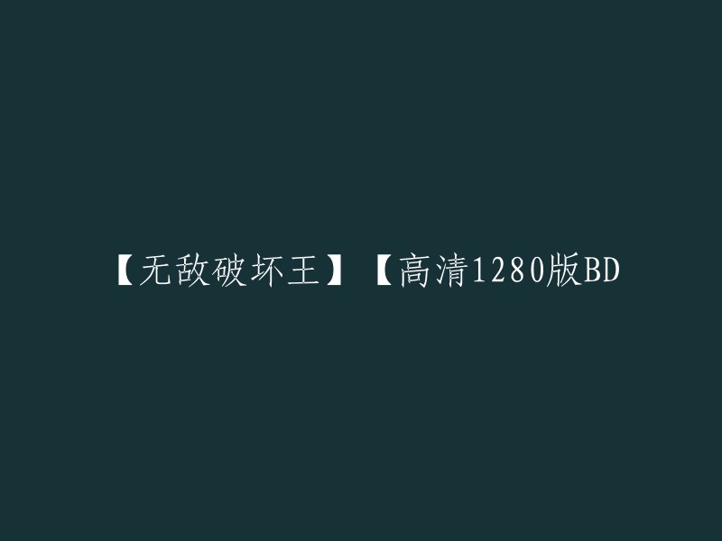 你好，无敌破坏王BD高清1280完整版下载链接如下： 。