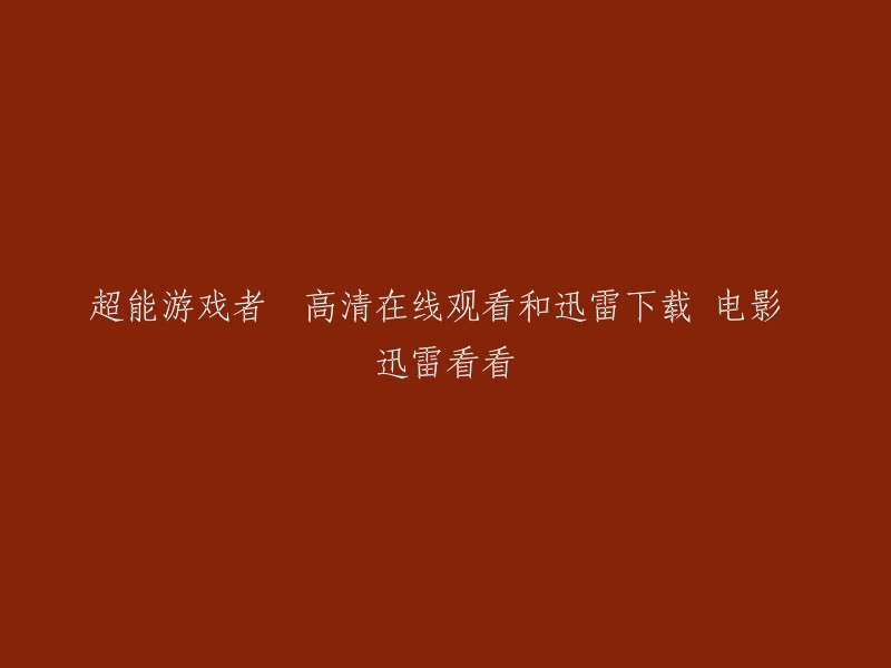 超能游戏者 高清在线观看和迅雷下载 电影 迅雷看看"可以重写为：

- "观看高清版《超能游戏者》并使用迅雷下载电影"
- "观看《超能游戏者》的高清版本，还可以使用迅雷进行下载"
- "通过迅雷观看《超能游戏者》的高清版本，并可进行下载"