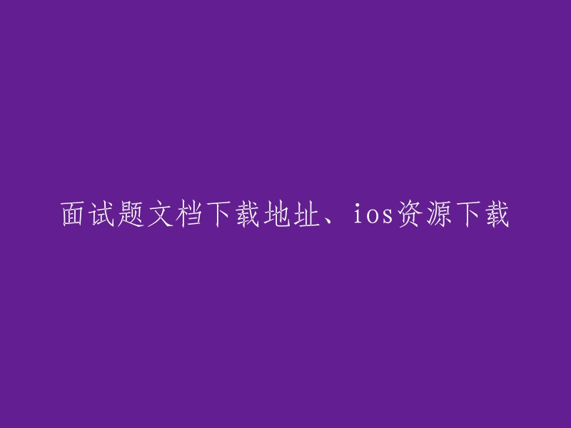 获取面试题文档的下载链接以及iOS资源下载位置"