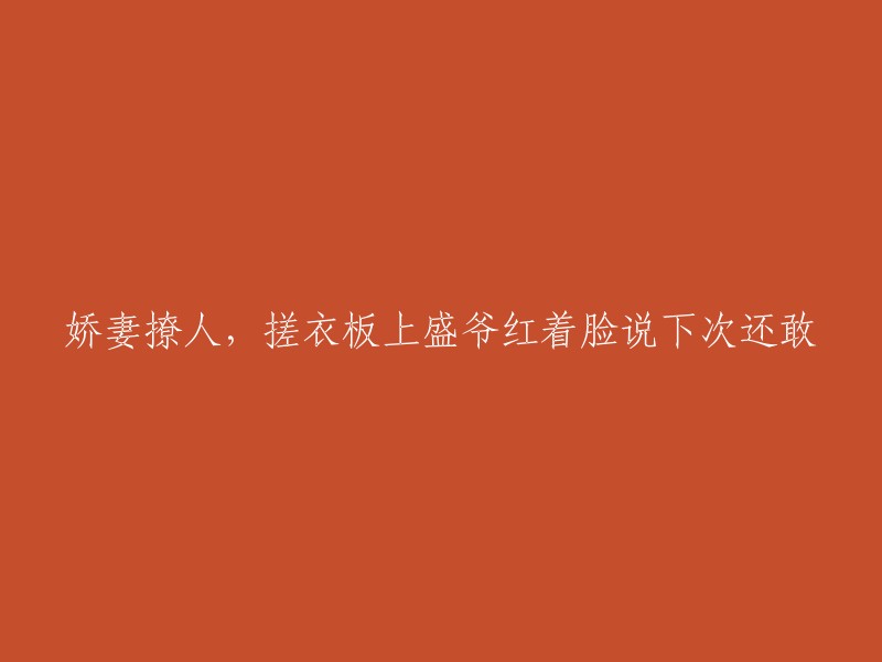 这个标题可以重写为："娇妻撩人，搓衣板上的盛爷脸红耳赤，发誓下次再也不敢"。