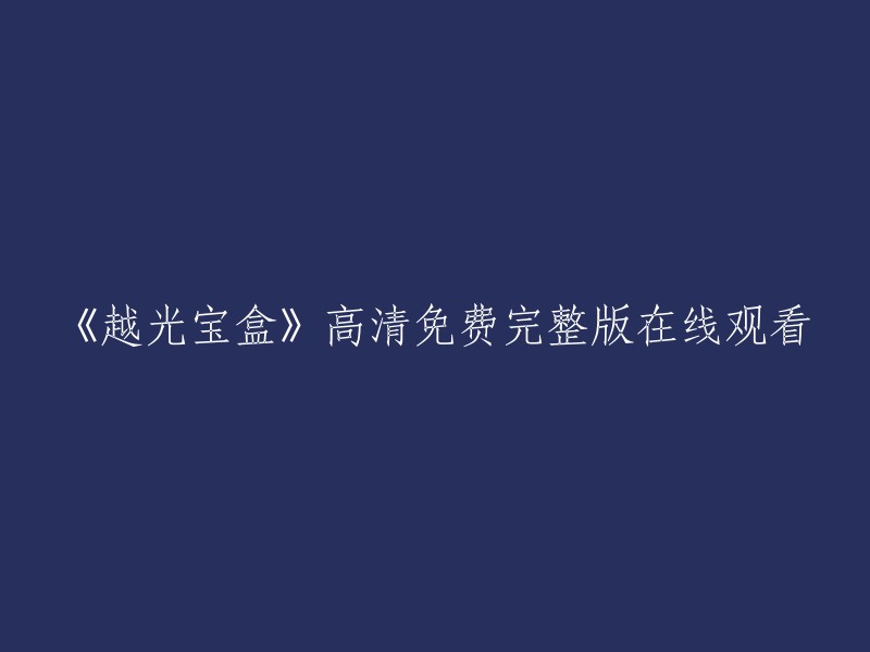 你好，以下是重写的标题：《越光宝盒》高清免费完整版在线观看。