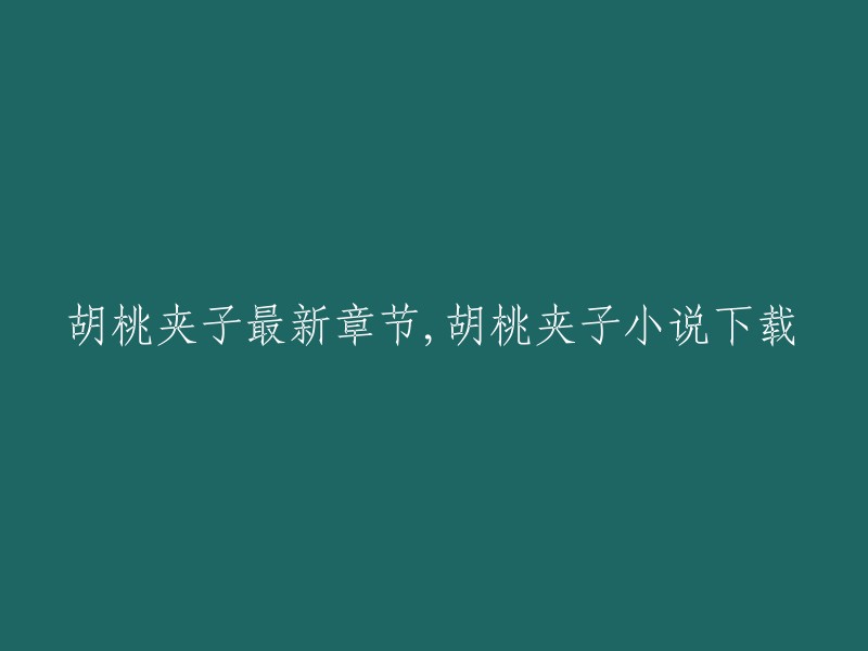 您好，以下是您想要的胡桃夹子最新章节和小说下载的信息：

- 胡桃夹子小说下载：您可以在哔哩哔哩上找到《胡桃夹子》全集免费阅读和下载。
- 胡桃夹子最新章节：我无法提供最新章节，但是您可以在哔哩哔哩上找到《胡桃夹子》全集免费阅读和下载。