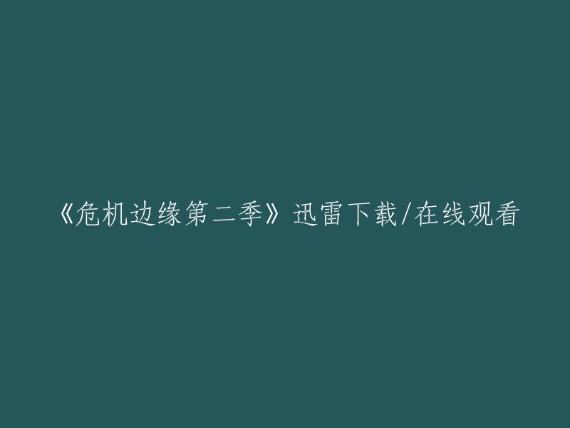 你可以在豆瓣电影上找到《危机边缘》第二季的在线观看资源。如果你想下载该剧，可以使用迅雷下载软件进行下载。