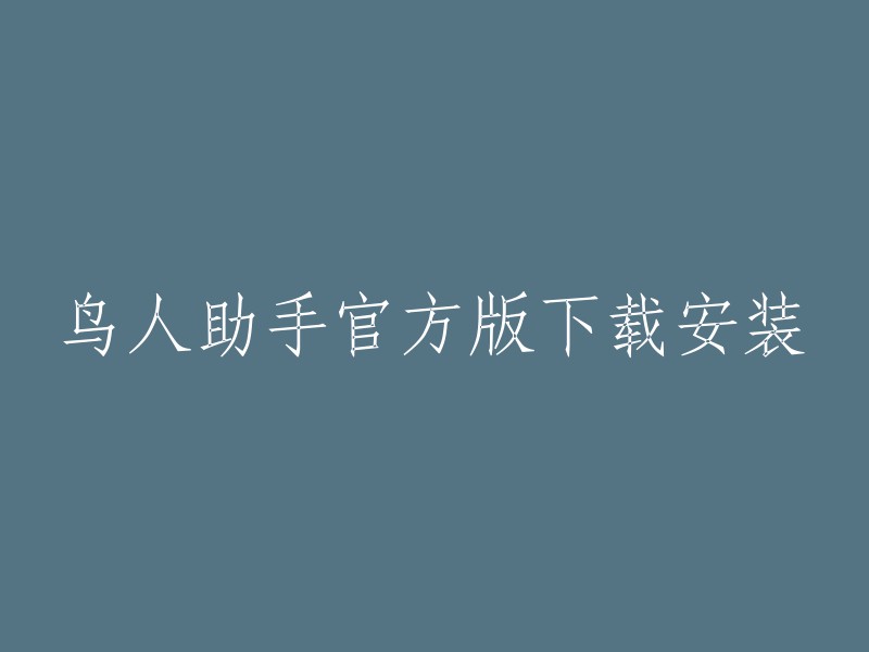 鸟人助手官方版下载安装。 

您可以在以下链接中找到鸟人助手的下载链接和安装指南：