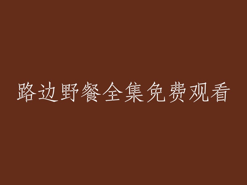 全高清路边野餐电影系列： 完整在线观看，完全免费！"