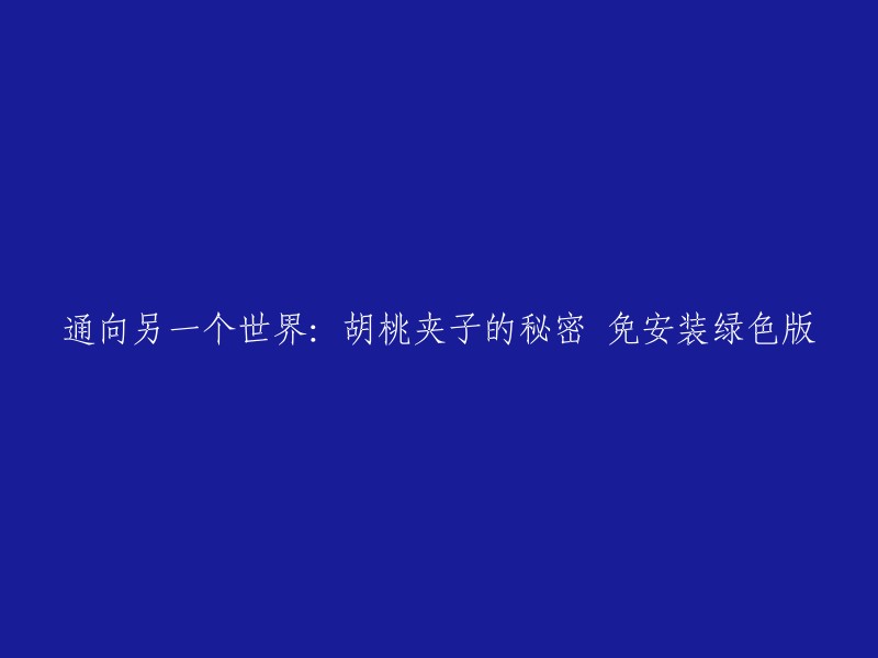 揭开通往神秘世界的胡桃夹子之谜：免安装绿色版